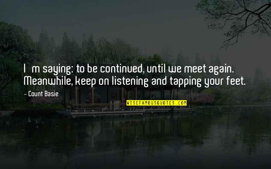 Twil C5 9fght Quotes By Count Basie: I'm saying: to be continued, until we meet Twil C5 9fght Quotes By Count Basie: I'm saying: to be continued, until we meet