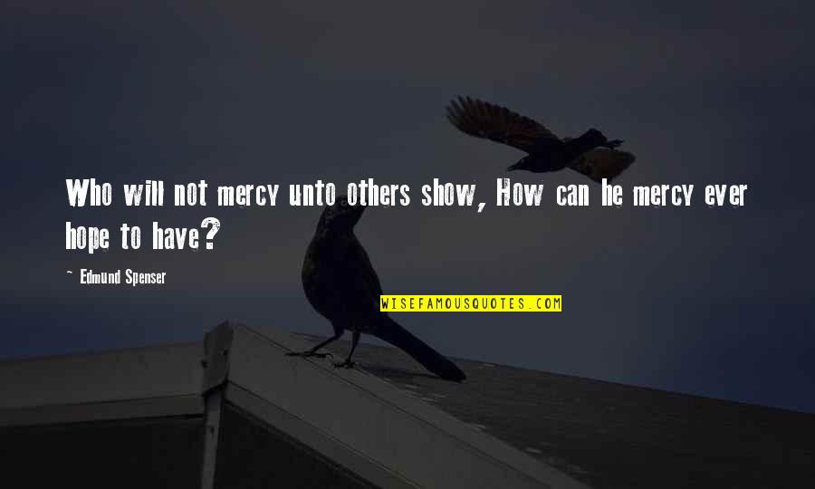 Twilia Mulgrew Quotes By Edmund Spenser: Who will not mercy unto others show, How