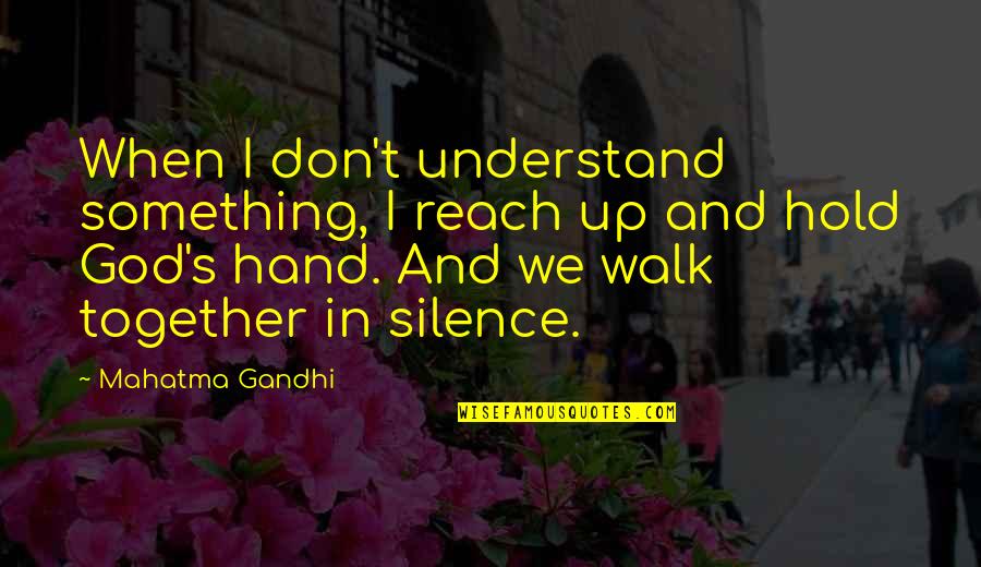 Twilia Mulgrew Quotes By Mahatma Gandhi: When I don't understand something, I reach up