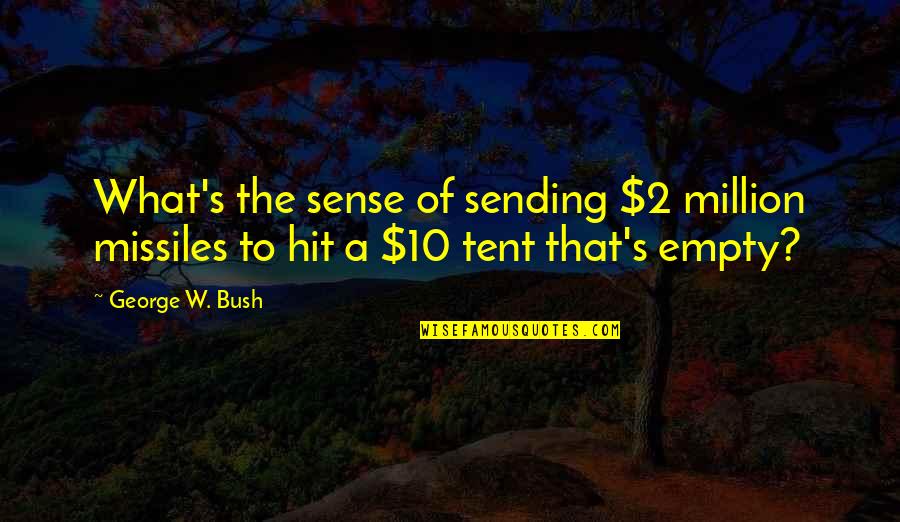 Twilight Bella And Edward Love Quotes By George W. Bush: What's the sense of sending $2 million missiles