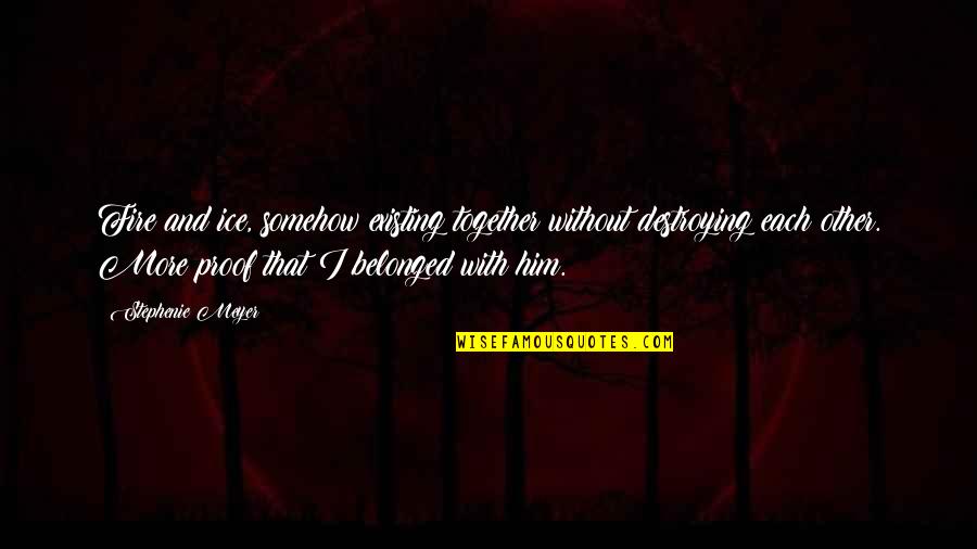 Twilight Bella Quotes By Stephenie Meyer: Fire and ice, somehow existing together without destroying