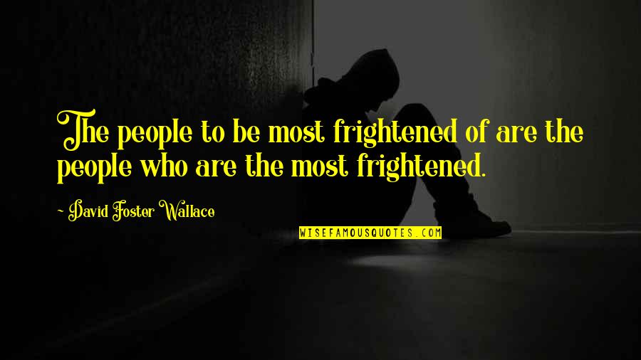 Twilight Embry Quotes By David Foster Wallace: The people to be most frightened of are Twilight Embry Quotes By David Foster Wallace: The people to be most frightened of are