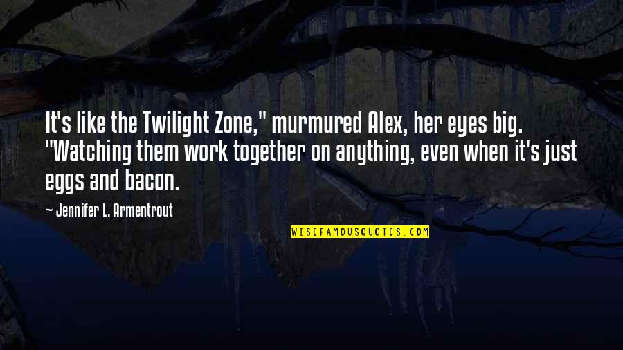 Twilight Eyes Quotes By Jennifer L. Armentrout: It's like the Twilight Zone," murmured Alex, her Twilight Eyes Quotes By Jennifer L. Armentrout: It's like the Twilight Zone," murmured Alex, her