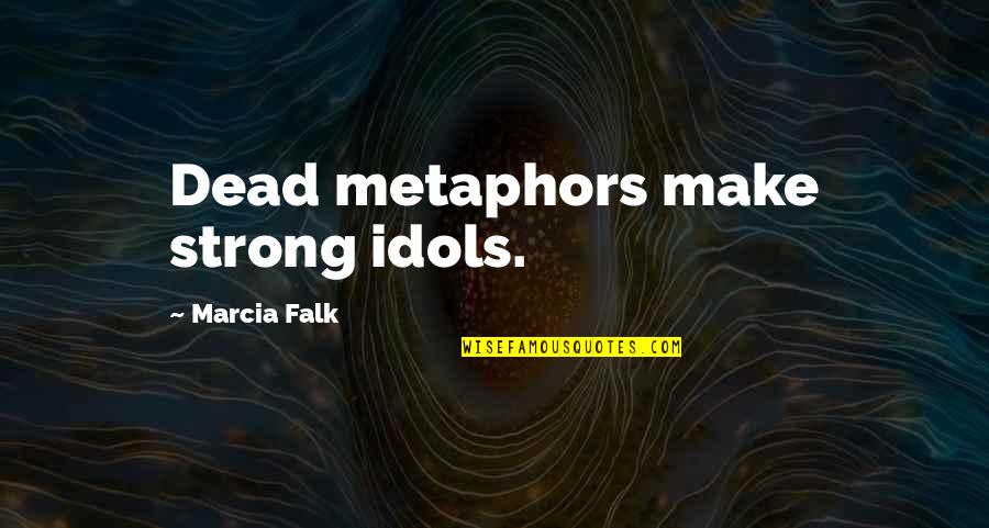 Twilight Eyes Quotes By Marcia Falk: Dead metaphors make strong idols. Twilight Eyes Quotes By Marcia Falk: Dead metaphors make strong idols.