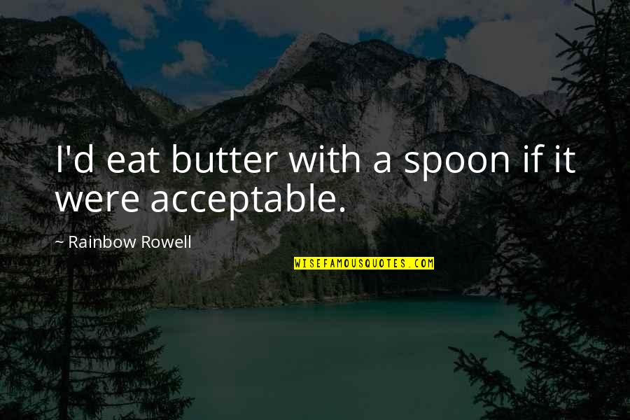 Twilight Eyes Quotes By Rainbow Rowell: I'd eat butter with a spoon if it Twilight Eyes Quotes By Rainbow Rowell: I'd eat butter with a spoon if it