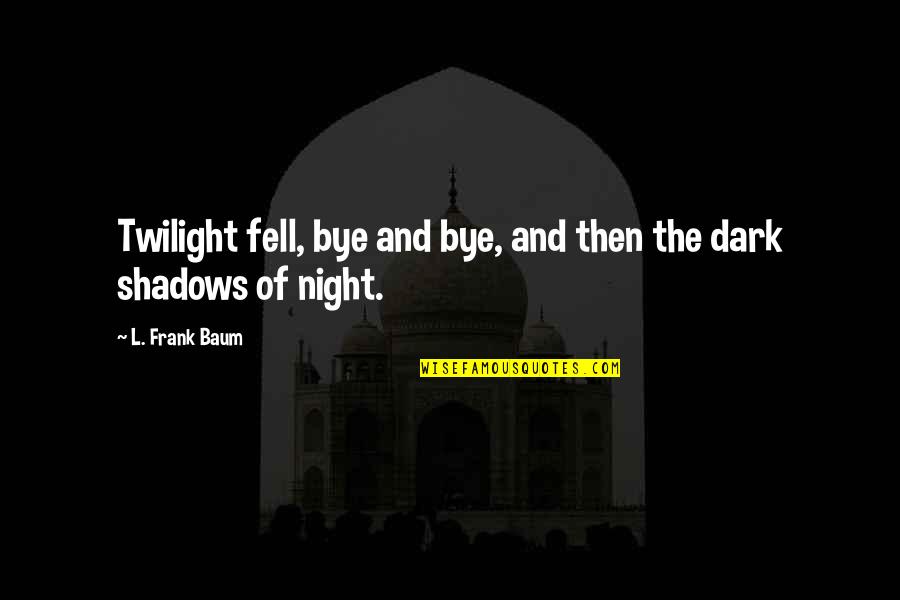 Twilight Fell Quotes By L. Frank Baum: Twilight fell, bye and bye, and then the Twilight Fell Quotes By L. Frank Baum: Twilight fell, bye and bye, and then the