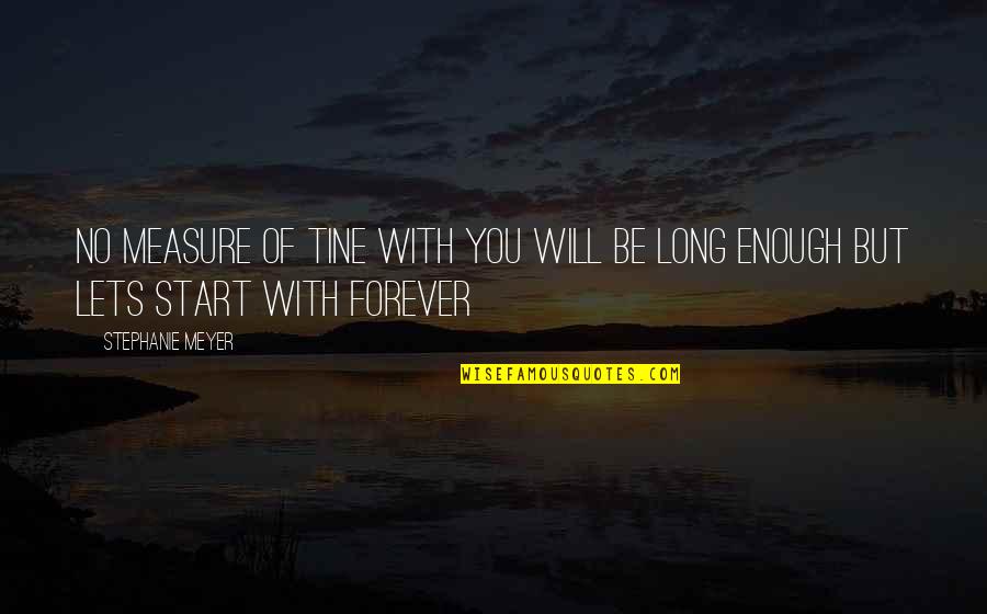 Twilight Forever Quotes By Stephanie Meyer: No measure of tine with you will be
