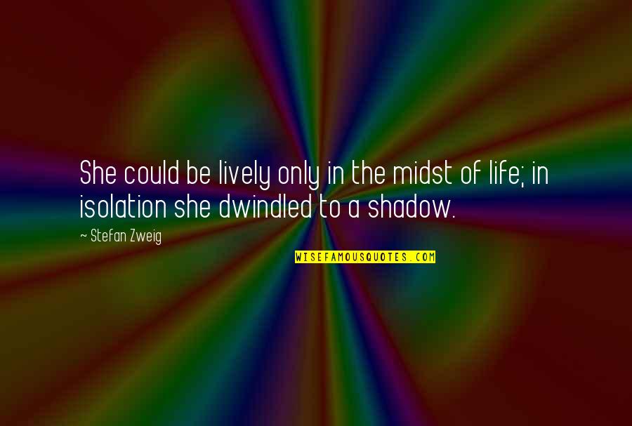 Twilight Of Life Quotes By Stefan Zweig: She could be lively only in the midst