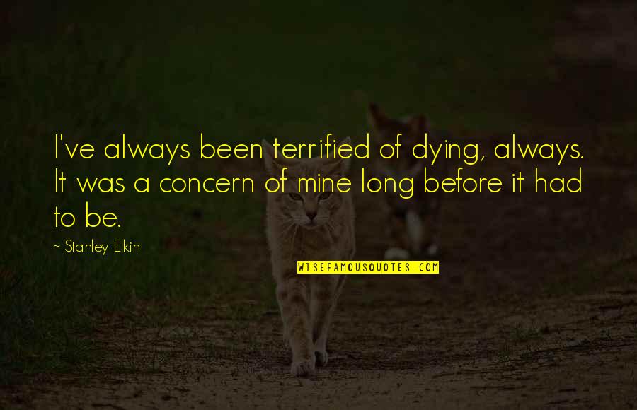 Twilight Opening Quote Quotes By Stanley Elkin: I've always been terrified of dying, always. It