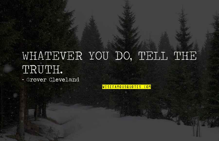 Twilight Poetry Quotes By Grover Cleveland: WHATEVER YOU DO, TELL THE TRUTH.