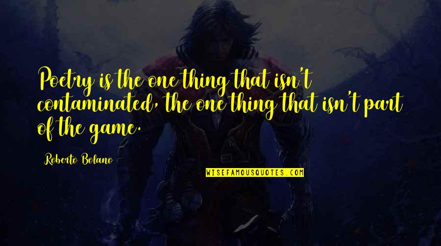 Twilight Princess Rusl Quotes By Roberto Bolano: Poetry is the one thing that isn't contaminated, Twilight Princess Rusl Quotes By Roberto Bolano: Poetry is the one thing that isn't contaminated,