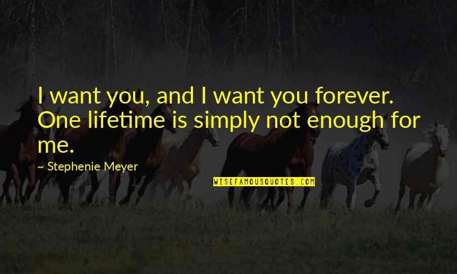 Twilight Quote Quotes By Stephenie Meyer: I want you, and I want you forever.
