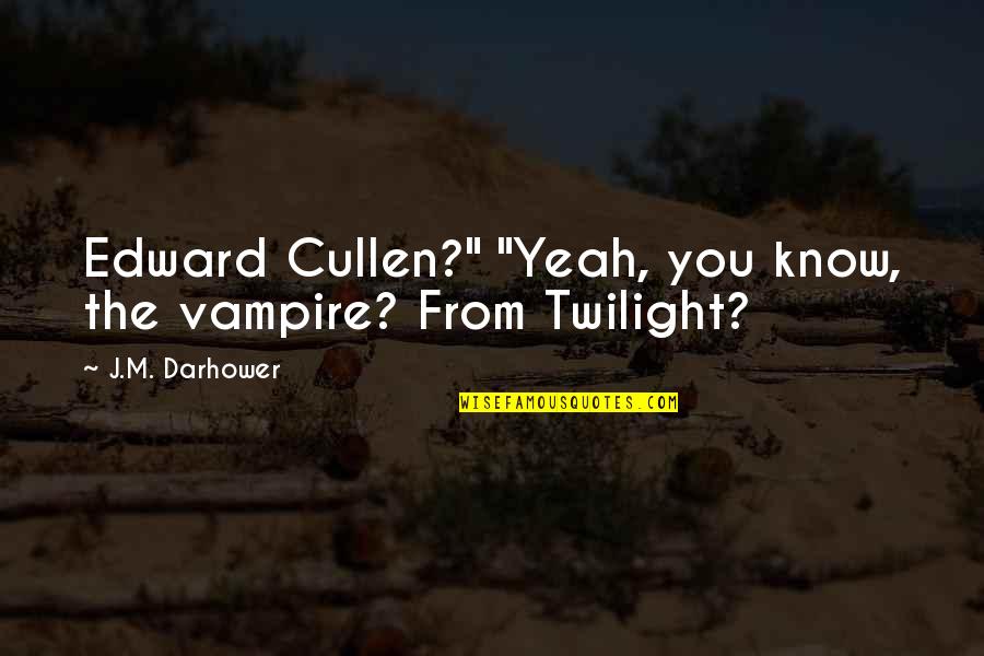 Twilight Quotes By J.M. Darhower: Edward Cullen?" "Yeah, you know, the vampire? From