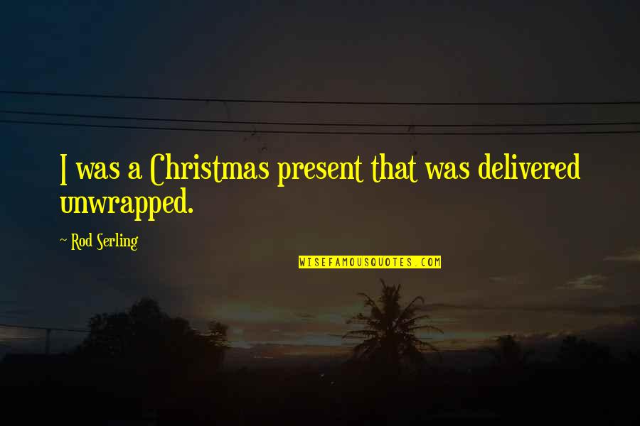 Twilight Quotes By Rod Serling: I was a Christmas present that was delivered