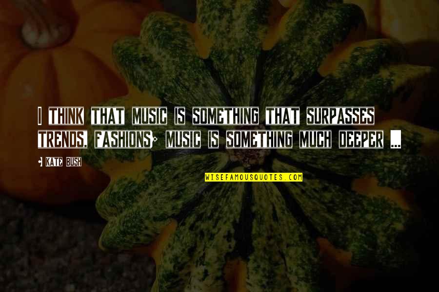 Twilight Zone Nothing In The Dark Quotes By Kate Bush: I think that music is something that surpasses
