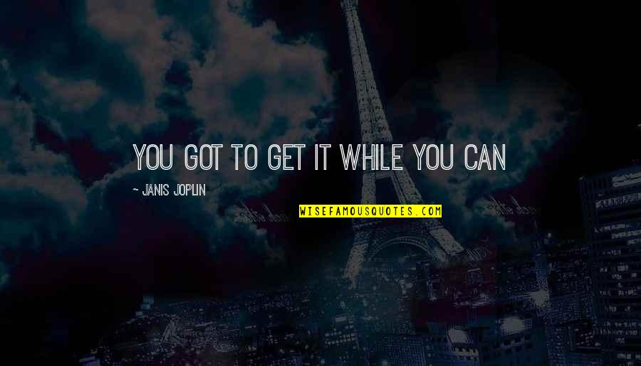 Twilite Horse Quotes By Janis Joplin: You got to get it while you can