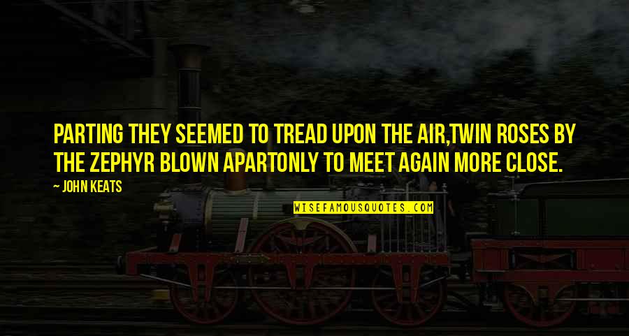 Twin Air Air Quotes By John Keats: Parting they seemed to tread upon the air,Twin Twin Air Air Quotes By John Keats: Parting they seemed to tread upon the air,Twin