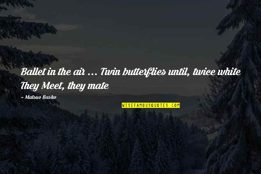 Twin Air Air Quotes By Matsuo Basho: Ballet in the air ... Twin butterflies until,