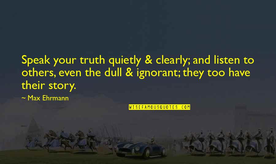 Twin Airbed Quotes By Max Ehrmann: Speak your truth quietly & clearly; and listen
