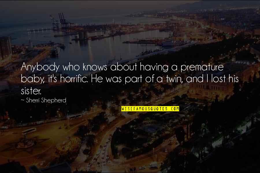 Twin Baby Quotes By Sherri Shepherd: Anybody who knows about having a premature baby,