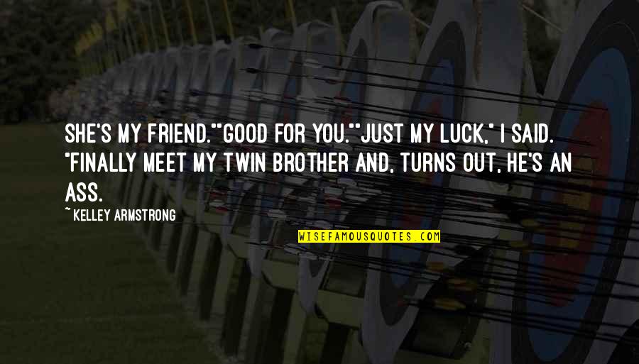 Twin Best Friend Quotes By Kelley Armstrong: She's my friend.""Good for you.""Just my luck," I