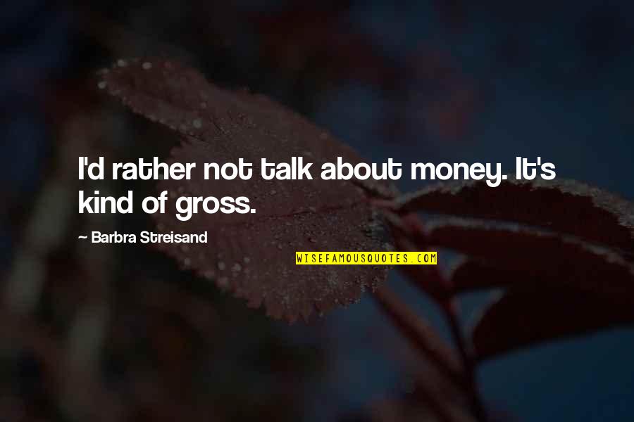 Twin Boy Poems Quotes By Barbra Streisand: I'd rather not talk about money. It's kind Twin Boy Poems Quotes By Barbra Streisand: I'd rather not talk about money. It's kind