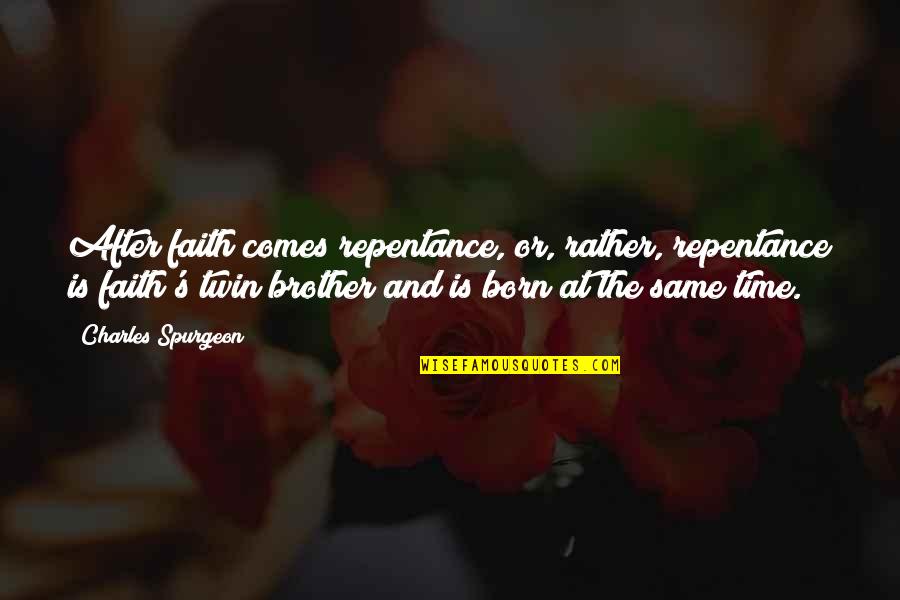 Twin Brother Quotes By Charles Spurgeon: After faith comes repentance, or, rather, repentance is