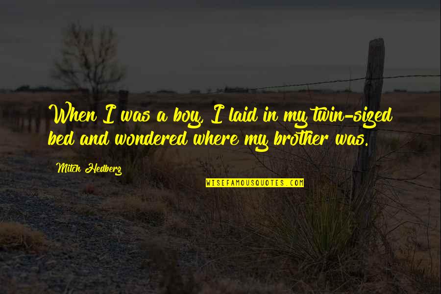 Twin Brother Quotes By Mitch Hedberg: When I was a boy, I laid in