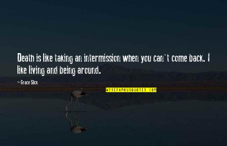 Twin Brothers Quotes By Grace Slick: Death is like taking an intermission when you Twin Brothers Quotes By Grace Slick: Death is like taking an intermission when you