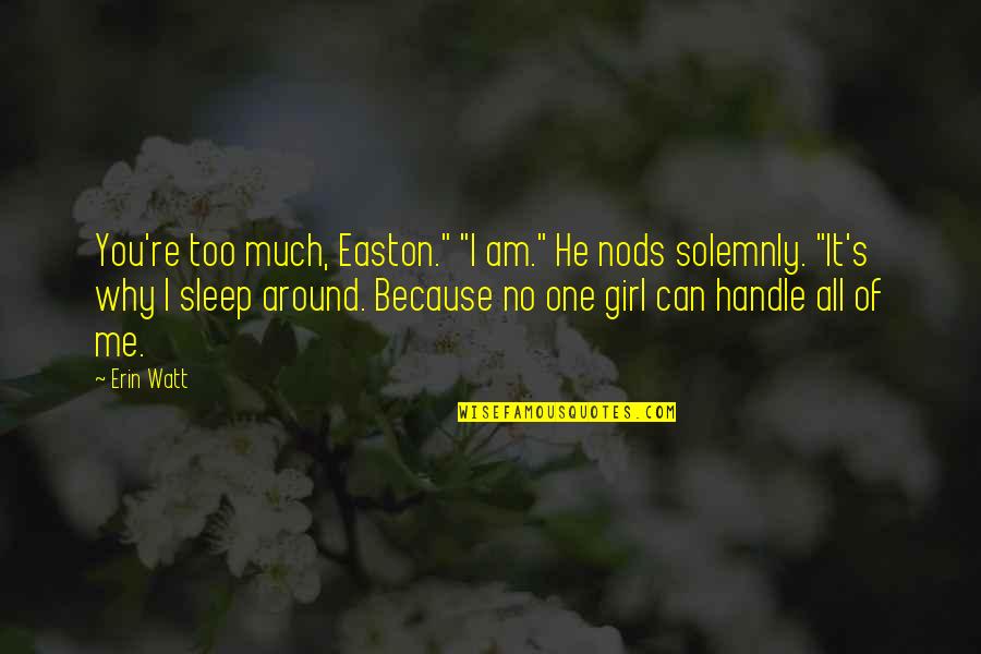 Twin Closeness Quotes By Erin Watt: You're too much, Easton." "I am." He nods Twin Closeness Quotes By Erin Watt: You're too much, Easton." "I am." He nods