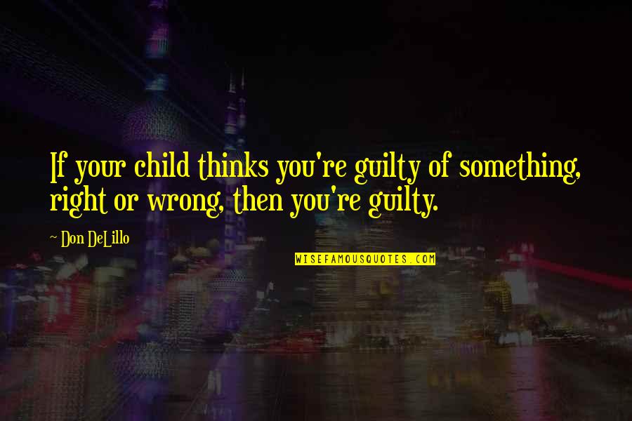 Twin Flame Love Quotes By Don DeLillo: If your child thinks you're guilty of something,