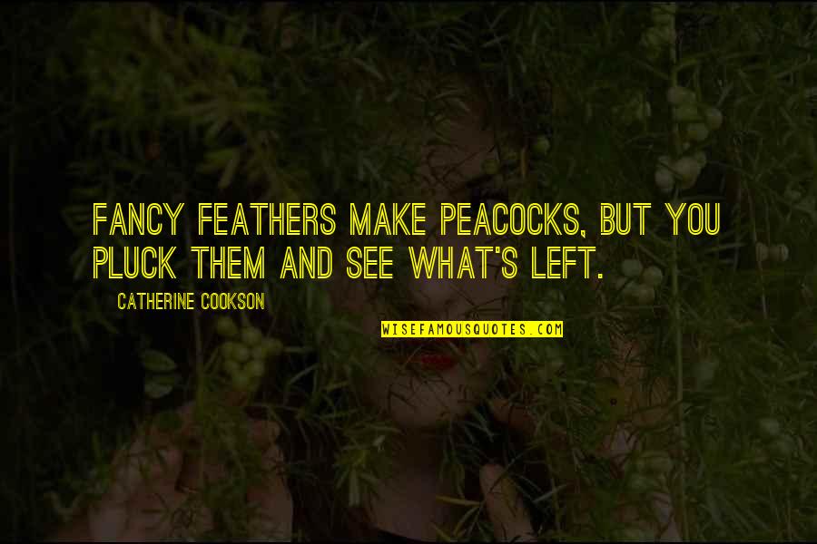Twin Flame Reunion Quotes By Catherine Cookson: Fancy feathers make peacocks, but you pluck them Twin Flame Reunion Quotes By Catherine Cookson: Fancy feathers make peacocks, but you pluck them