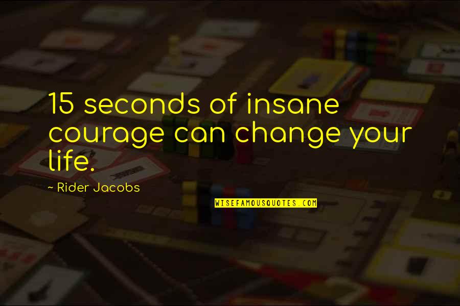 Twin Flame Reunion Quotes By Rider Jacobs: 15 seconds of insane courage can change your Twin Flame Reunion Quotes By Rider Jacobs: 15 seconds of insane courage can change your