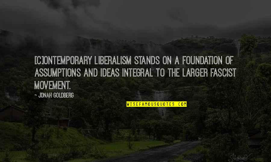Twin Flame Soul Quotes By Jonah Goldberg: [C]ontemporary liberalism stands on a foundation of assumptions