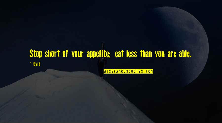 Twin Flame Soul Quotes By Ovid: Stop short of your appetite; eat less than