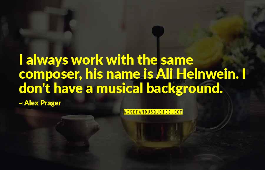Twin Granddaughters Quotes By Alex Prager: I always work with the same composer, his Twin Granddaughters Quotes By Alex Prager: I always work with the same composer, his