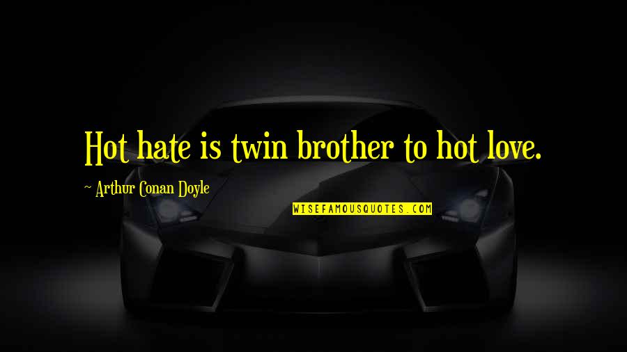 Twin Love Quotes By Arthur Conan Doyle: Hot hate is twin brother to hot love. Twin Love Quotes By Arthur Conan Doyle: Hot hate is twin brother to hot love.