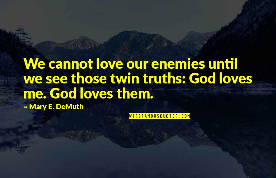 Twin Love Quotes By Mary E. DeMuth: We cannot love our enemies until we see Twin Love Quotes By Mary E. DeMuth: We cannot love our enemies until we see