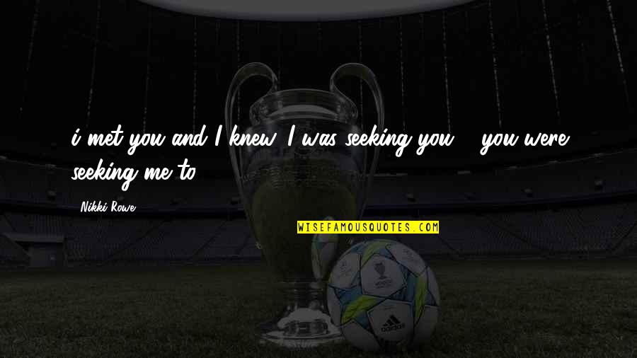 Twin Love Quotes By Nikki Rowe: i met you and I knew, I was