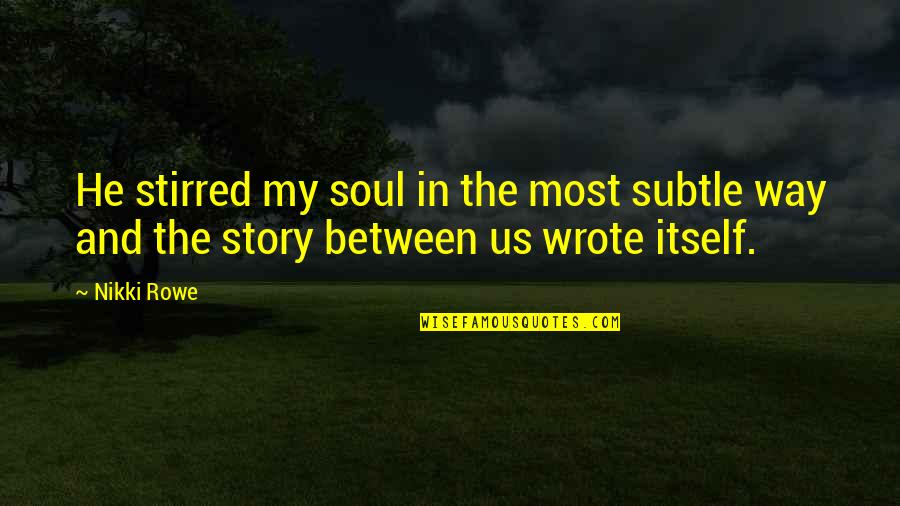 Twin Love Quotes By Nikki Rowe: He stirred my soul in the most subtle