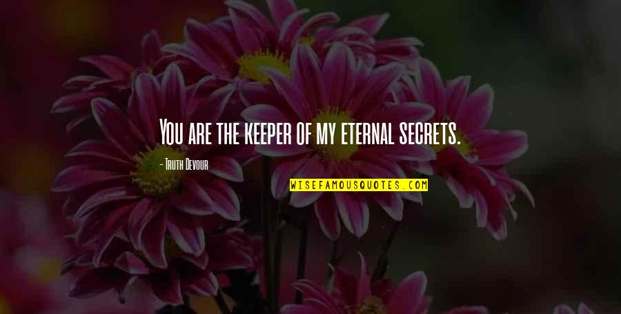 Twin Love Quotes By Truth Devour: You are the keeper of my eternal secrets. Twin Love Quotes By Truth Devour: You are the keeper of my eternal secrets.