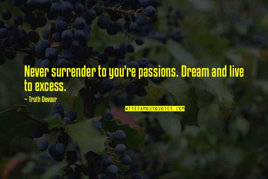 Twin Love Quotes By Truth Devour: Never surrender to you're passions. Dream and live