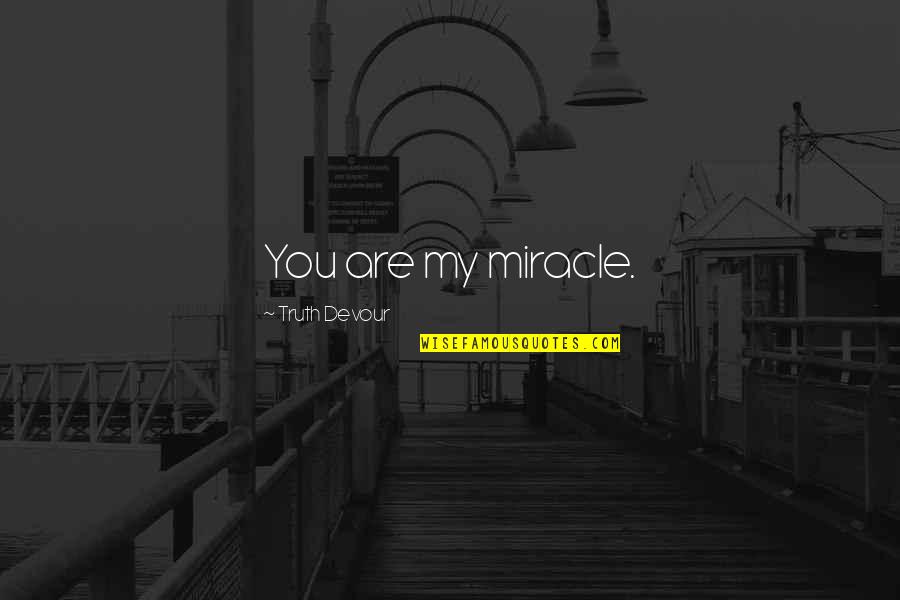 Twin Love Quotes By Truth Devour: You are my miracle. Twin Love Quotes By Truth Devour: You are my miracle.
