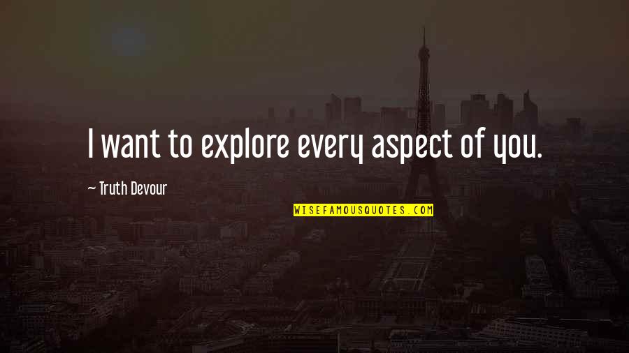 Twin Love Quotes By Truth Devour: I want to explore every aspect of you. Twin Love Quotes By Truth Devour: I want to explore every aspect of you.