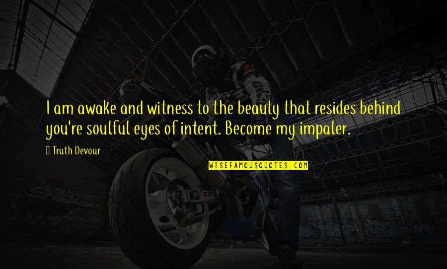Twin Love Quotes By Truth Devour: I am awake and witness to the beauty Twin Love Quotes By Truth Devour: I am awake and witness to the beauty