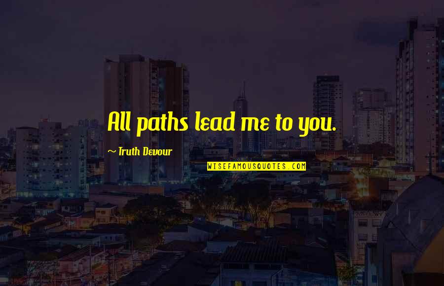 Twin Love Quotes By Truth Devour: All paths lead me to you. Twin Love Quotes By Truth Devour: All paths lead me to you.