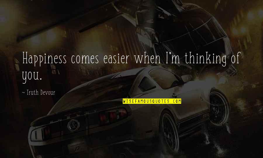 Twin Love Quotes By Truth Devour: Happiness comes easier when I'm thinking of you. Twin Love Quotes By Truth Devour: Happiness comes easier when I'm thinking of you.