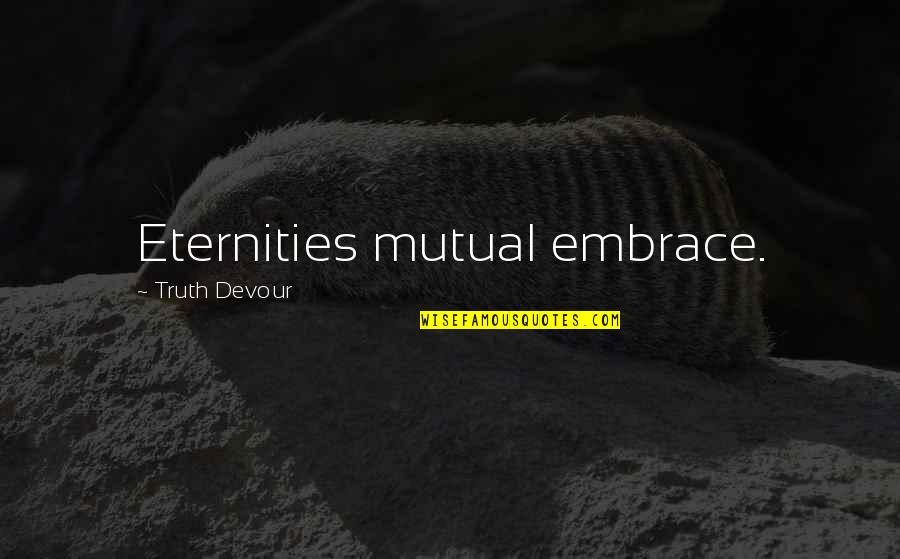 Twin Love Quotes By Truth Devour: Eternities mutual embrace. Twin Love Quotes By Truth Devour: Eternities mutual embrace.