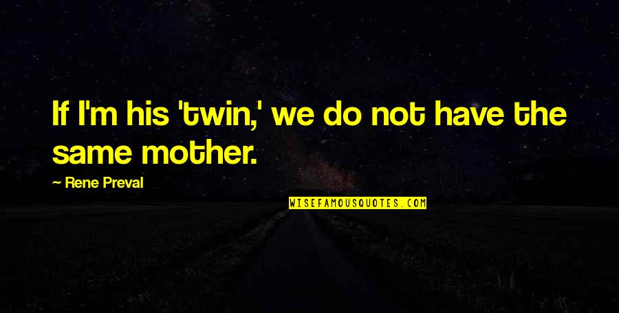 Twin Mother Quotes By Rene Preval: If I'm his 'twin,' we do not have Twin Mother Quotes By Rene Preval: If I'm his 'twin,' we do not have