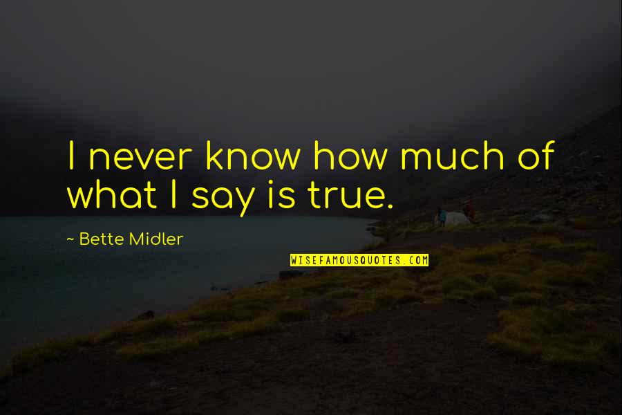 Twin Peaks Denise Bryson Quotes By Bette Midler: I never know how much of what I Twin Peaks Denise Bryson Quotes By Bette Midler: I never know how much of what I